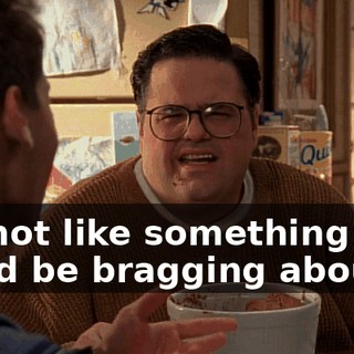 It's not like something that you'd be bragging about.