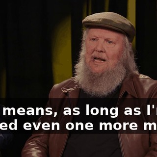 That means, as long as I'm offered even one more movie,