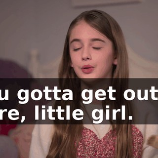 You gotta get out of here, little girl.