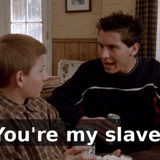 You're my slave.