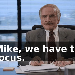 Mike, we have to focus.