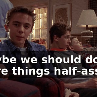 Maybe we should do more things half-assed.