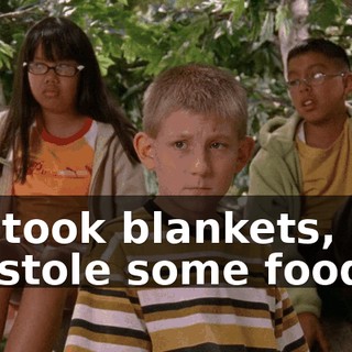 We took blankets, and we stole some food