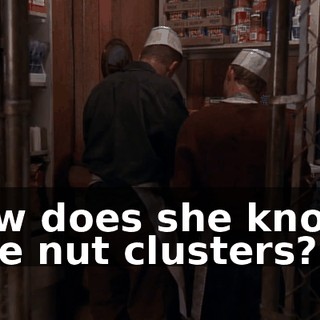 How does she know I love nut clusters?