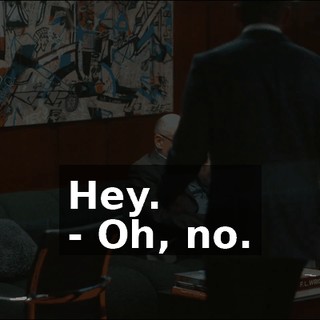 Hey. - Oh, no.