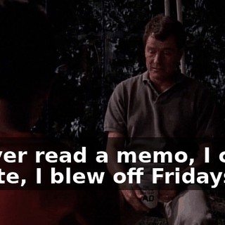 I never read a memo, I came in late, I blew off Fridays.