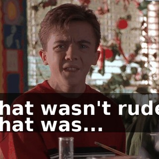 That wasn't rude. That was...