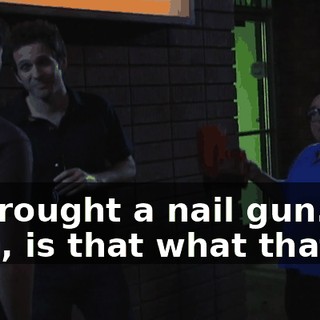 - I brought a nail gun. - Oh, is that what that is?