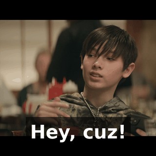 Hey, cuz!