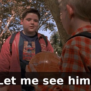 Let me see him.