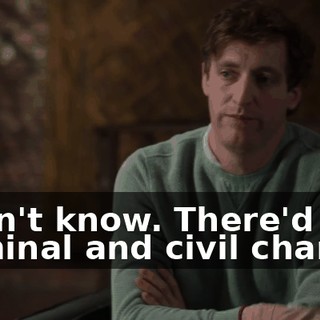 I don't know. There'd be criminal and civil charges