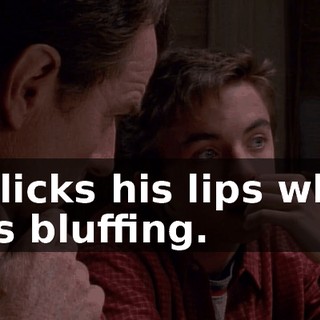 He licks his lips when he's bluffing.