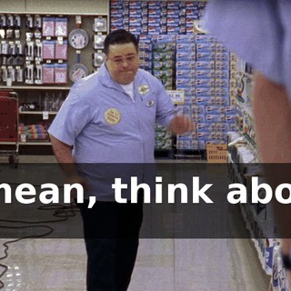 I mean, think about it.