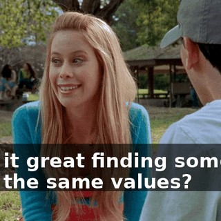 Isn't it great finding someone with the same values?