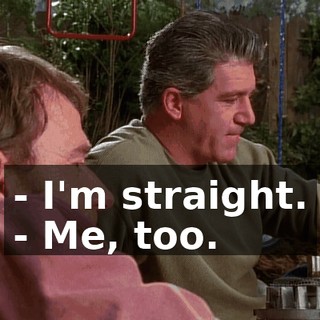 - I'm straight. - Me, too.
