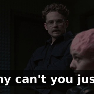 Why can't you just--
