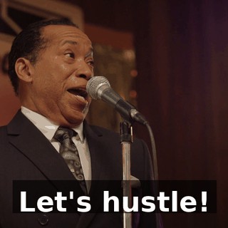 Let's hustle!