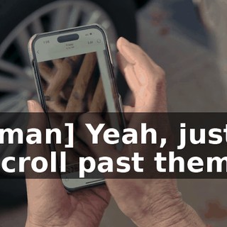[man] Yeah, just scroll past them.
