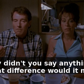 - Why didn't you say anything? - What difference would it make?
