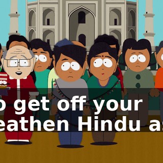 ♪ So get off your heathen Hindu ass ♪