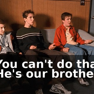 - You can't do that! - He's our brother!