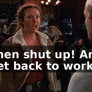 Then shut up! And get back to work.