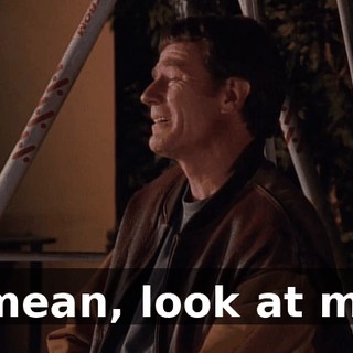 I mean, look at me.