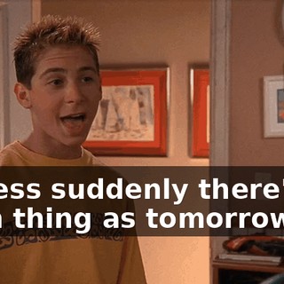 I guess suddenly there's no such thing as tomorrow.
