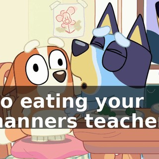 No eating your manners teacher!