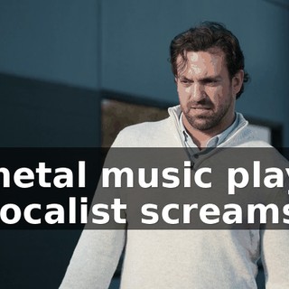 -[metal music plays] -[vocalist screams]