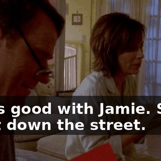 She's good with Jamie. She's right down the street.