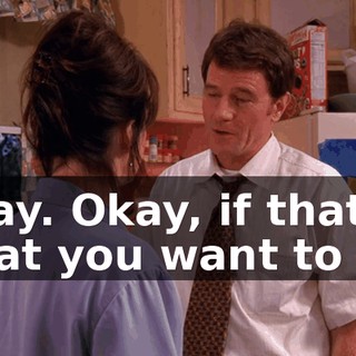 Okay. Okay, if that's what you want to do.