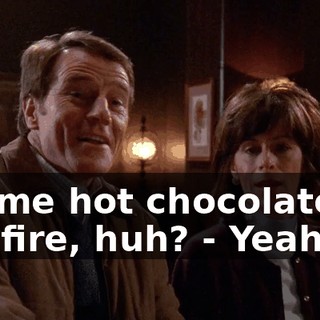 - some hot chocolate by the fire, huh? - Yeah!