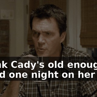 I think Cady's old enough to spend one night on her own.