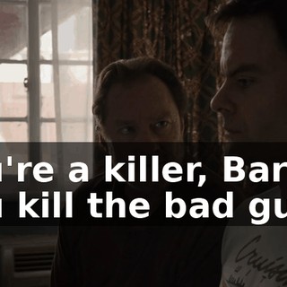 You're a killer, Barry. You kill the bad guys.