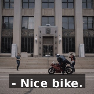 - Nice bike.