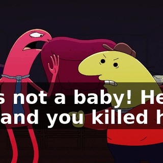 He's not a baby! He's 18, and you killed him!