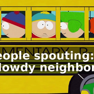 ♪ People spouting: "Howdy neighbor!" ♪