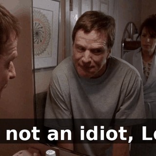I'm not an idiot, Lois.