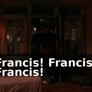 Francis! Francis! Francis!