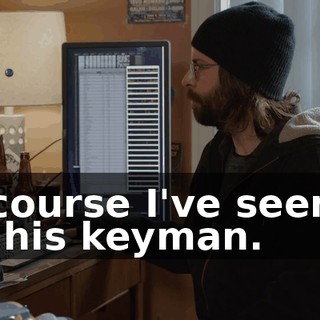 Of course I've seen it. I'm his keyman.