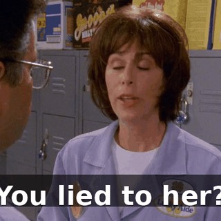 You lied to her?