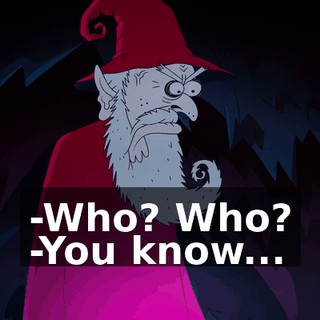 -Who? Who? -You know...