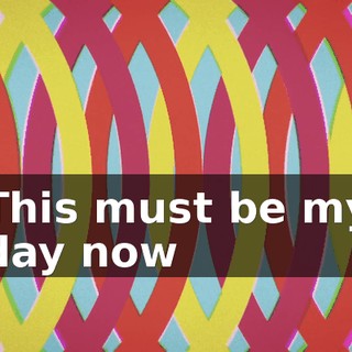 ♪ This must be my day now ♪