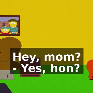 Hey, mom? - Yes, hon?