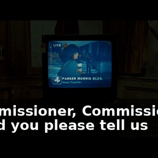Commissioner, Commissioner, could you please tell us