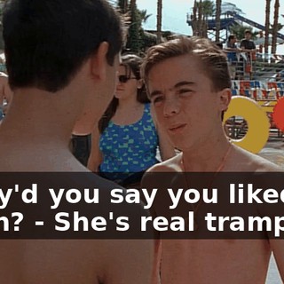 - Why'd you say you liked her again? - She's real trampy.