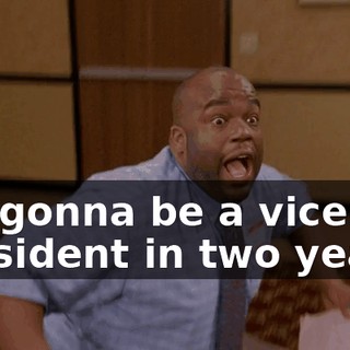 I'm gonna be a vice president in two years!