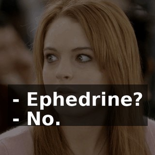 - Ephedrine? - No.