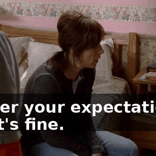 Lower your expectations. That's fine.